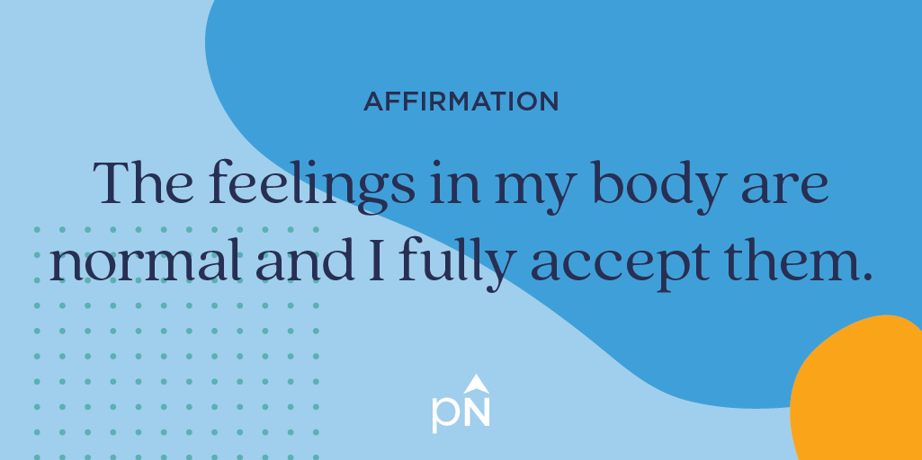 Affirmation: the feelings in my body are normal and I fully accept them.